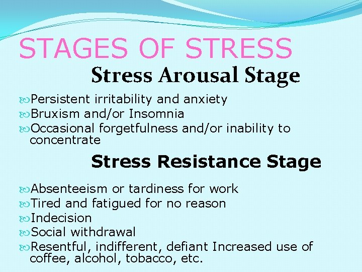 STAGES OF STRESS Stress Arousal Stage Persistent irritability and anxiety Bruxism and/or Insomnia Occasional