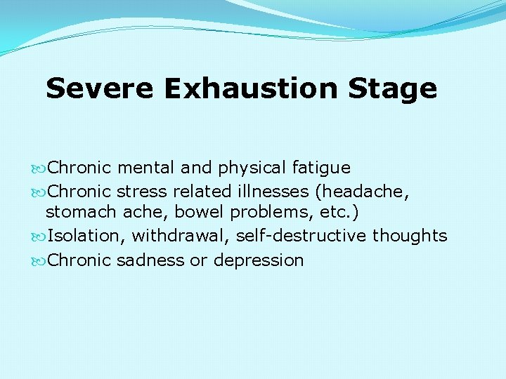 Severe Exhaustion Stage Chronic mental and physical fatigue Chronic stress related illnesses (headache, stomach