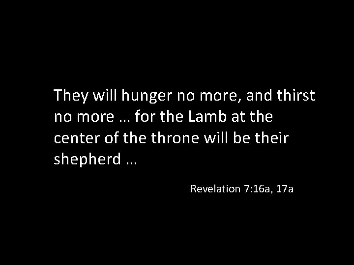 They will hunger no more, and thirst no more … for the Lamb at