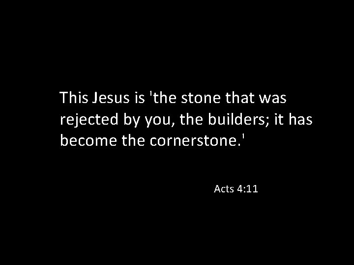 This Jesus is 'the stone that was rejected by you, the builders; it has