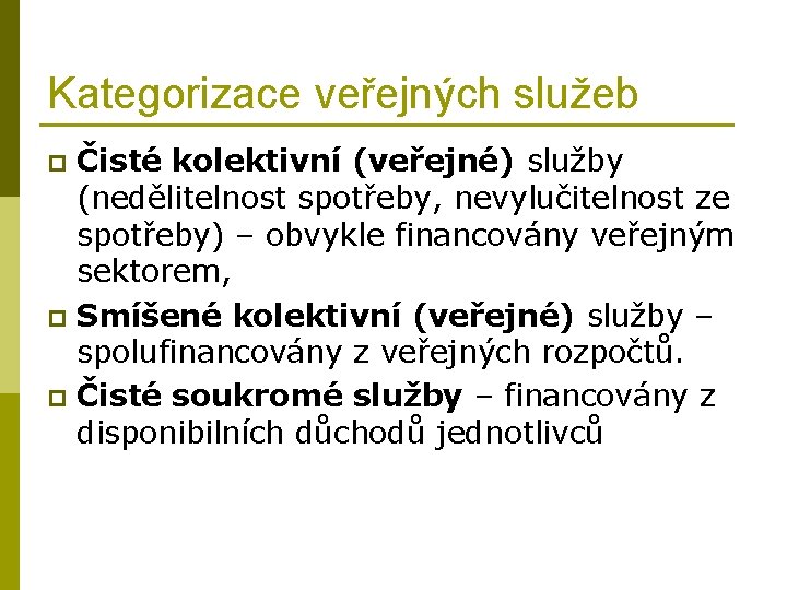 Kategorizace veřejných služeb Čisté kolektivní (veřejné) služby (nedělitelnost spotřeby, nevylučitelnost ze spotřeby) – obvykle