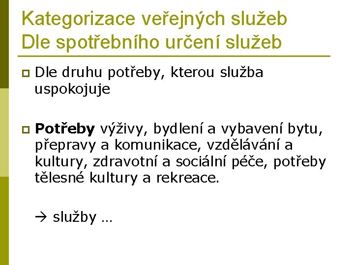 Kategorizace veřejných služeb Dle spotřebního určení služeb p Dle druhu potřeby, kterou služba uspokojuje