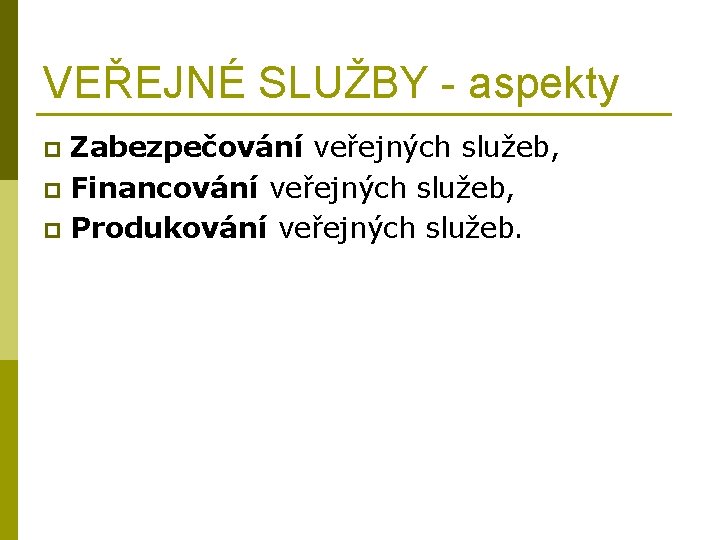 VEŘEJNÉ SLUŽBY - aspekty Zabezpečování veřejných služeb, p Financování veřejných služeb, p Produkování veřejných