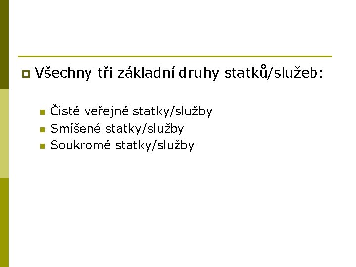 p Všechny tři základní druhy statků/služeb: n n n Čisté veřejné statky/služby Smíšené statky/služby