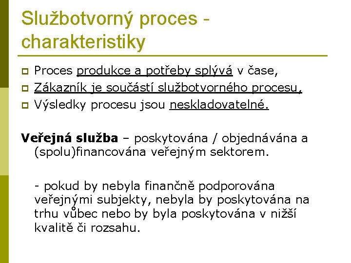 Službotvorný proces charakteristiky p p p Proces produkce a potřeby splývá v čase, Zákazník