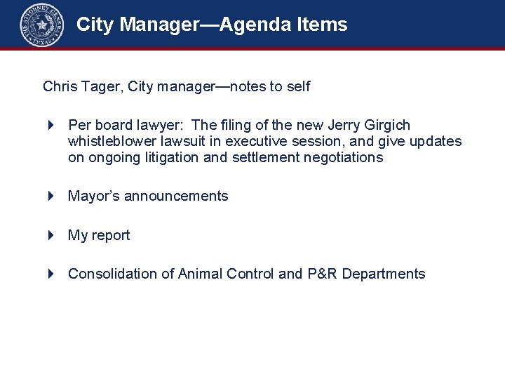City Manager—Agenda Items Chris Tager, City manager—notes to self 4 Per board lawyer: The