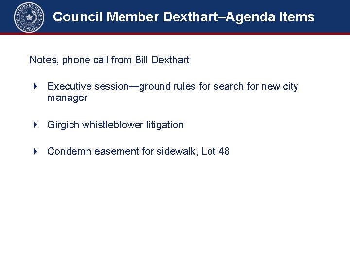 Council Member Dexthart–Agenda Items Notes, phone call from Bill Dexthart 4 Executive session—ground rules