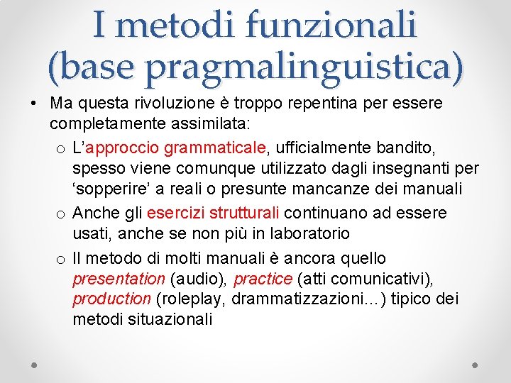 I metodi funzionali (base pragmalinguistica) • Ma questa rivoluzione è troppo repentina per essere