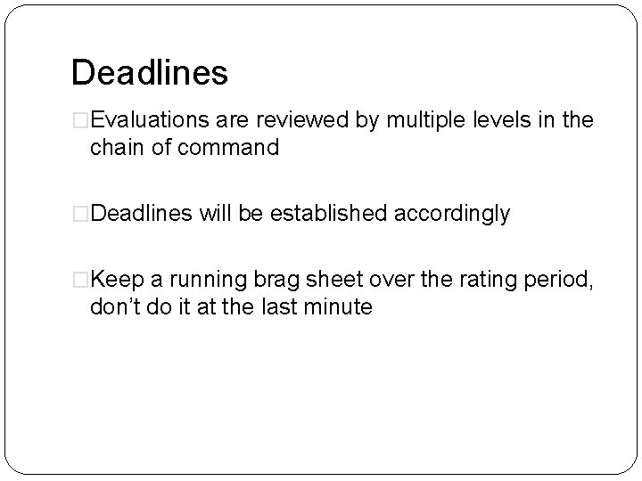 Deadlines �Evaluations are reviewed by multiple levels in the chain of command �Deadlines will