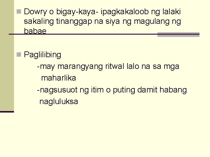 n Dowry o bigay-kaya- ipagkakaloob ng lalaki sakaling tinanggap na siya ng magulang ng