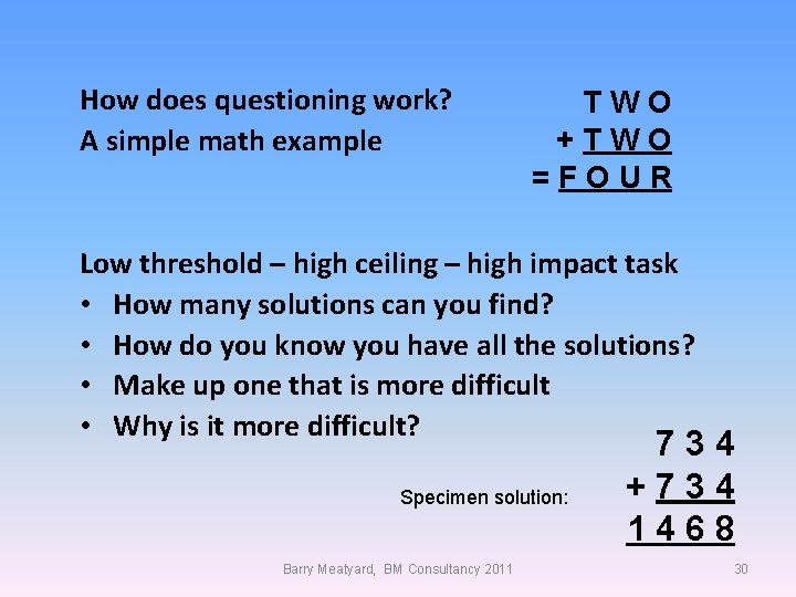 How does questioning work? A simple math example TWO +TWO =FOUR Low threshold –