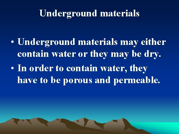 Underground materials • Underground materials may either contain water or they may be dry.