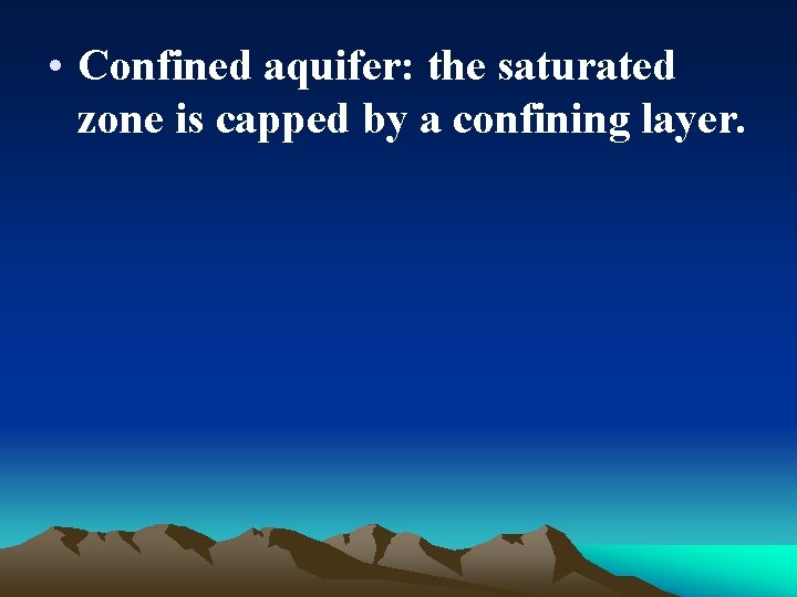  • Confined aquifer: the saturated zone is capped by a confining layer. 