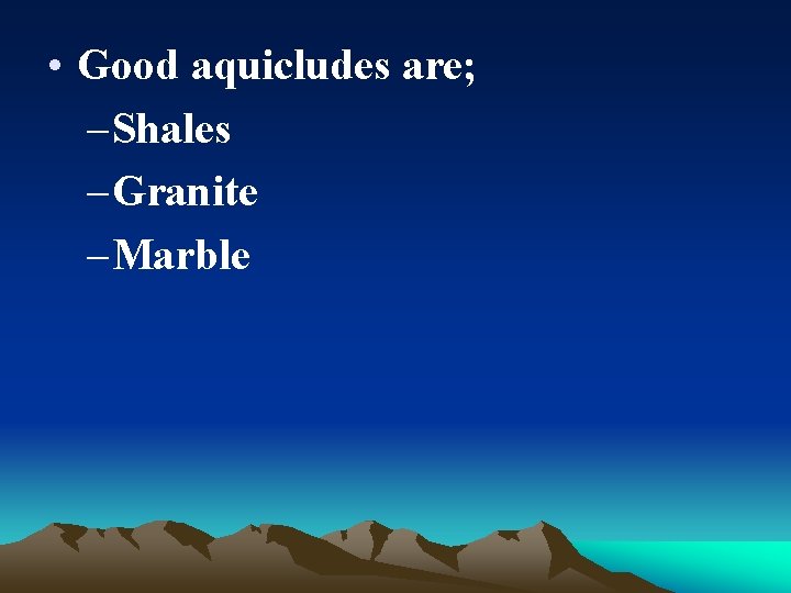  • Good aquicludes are; – Shales – Granite – Marble 
