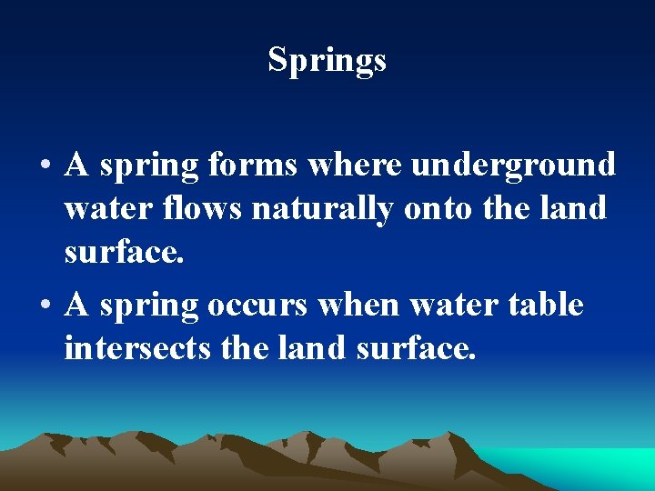 Springs • A spring forms where underground water flows naturally onto the land surface.