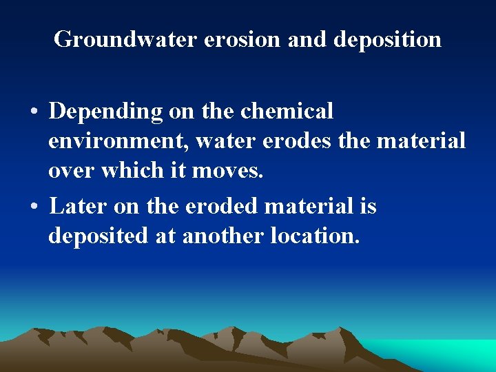 Groundwater erosion and deposition • Depending on the chemical environment, water erodes the material