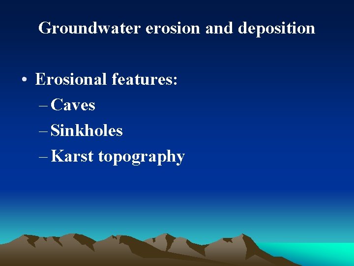 Groundwater erosion and deposition • Erosional features: – Caves – Sinkholes – Karst topography