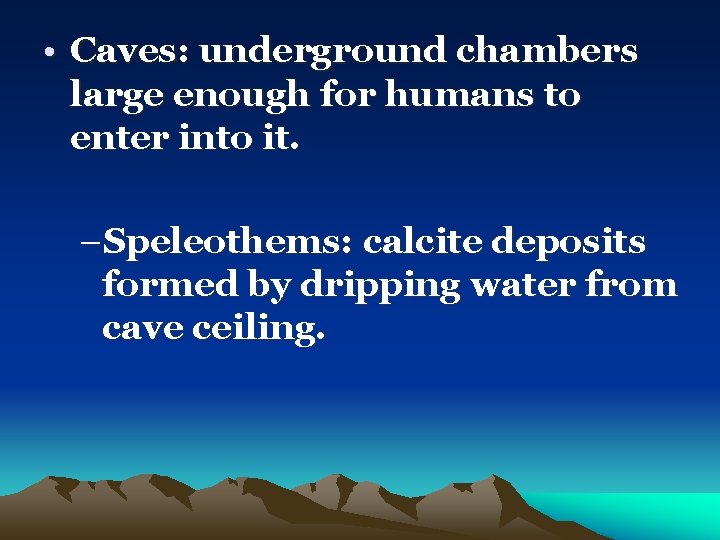  • Caves: underground chambers large enough for humans to enter into it. –Speleothems: