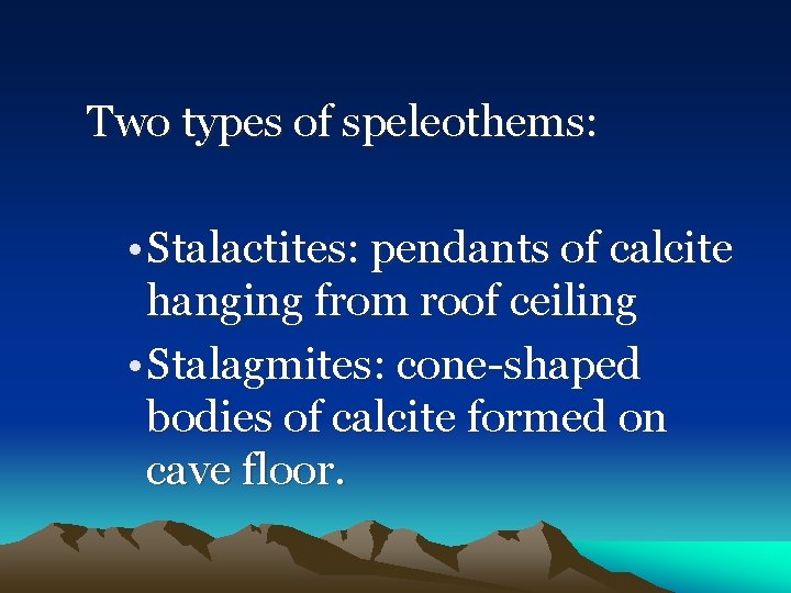 Two types of speleothems: • Stalactites: pendants of calcite hanging from roof ceiling •