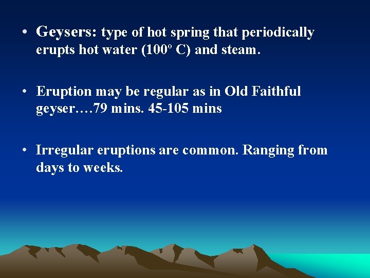  • Geysers: type of hot spring that periodically erupts hot water (100º C)