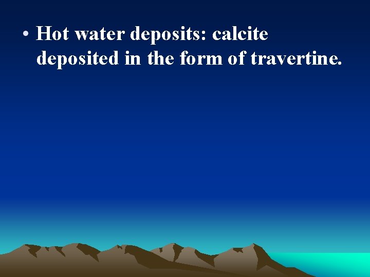  • Hot water deposits: calcite deposited in the form of travertine. 