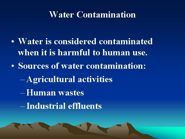 Water Contamination • Water is considered contaminated when it is harmful to human use.