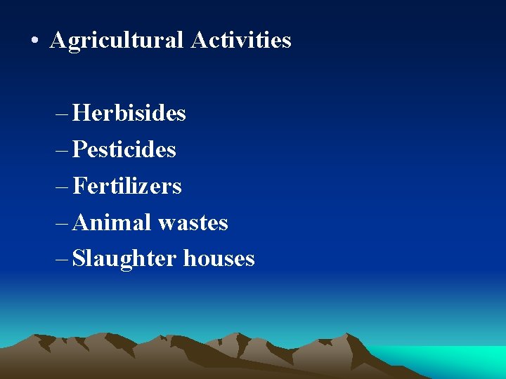  • Agricultural Activities – Herbisides – Pesticides – Fertilizers – Animal wastes –
