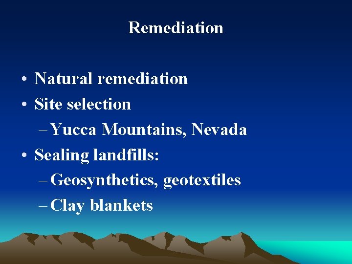 Remediation • Natural remediation • Site selection – Yucca Mountains, Nevada • Sealing landfills: