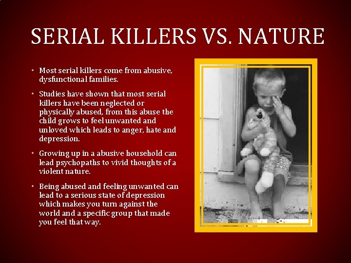 SERIAL KILLERS VS. NATURE • Most serial killers come from abusive, dysfunctional families. •