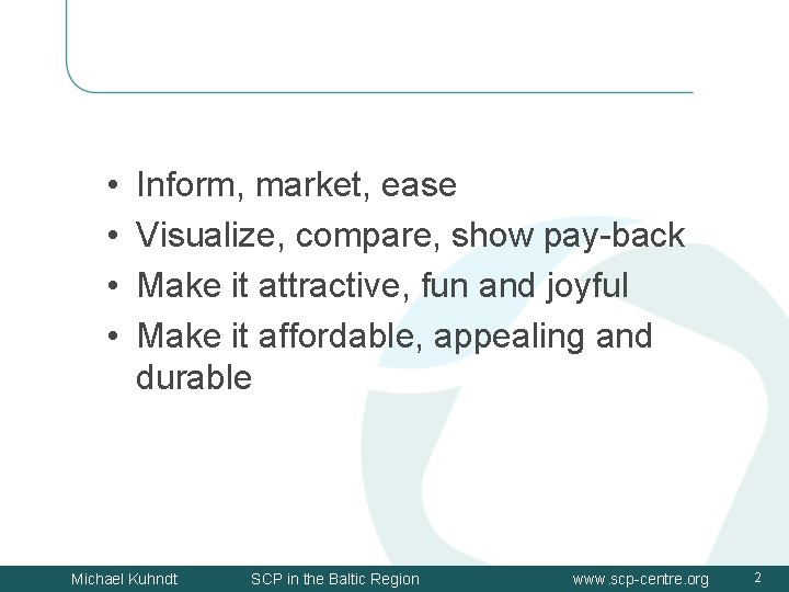  • • Inform, market, ease Visualize, compare, show pay-back Make it attractive, fun