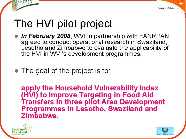 The HVI pilot project l In February 2008, WVI in partnership with FANRPAN agreed The HVI pilot project l In February 2008, WVI in partnership with FANRPAN agreed