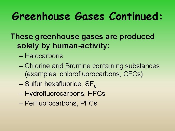 Greenhouse Gases Continued: These greenhouse gases are produced solely by human-activity: – Halocarbons –
