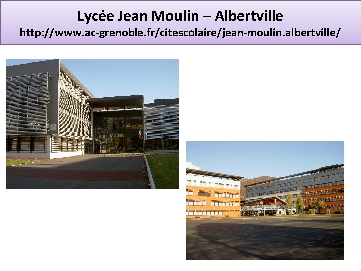 Lycée Jean Moulin – Albertville http: //www. ac-grenoble. fr/citescolaire/jean-moulin. albertville/ 