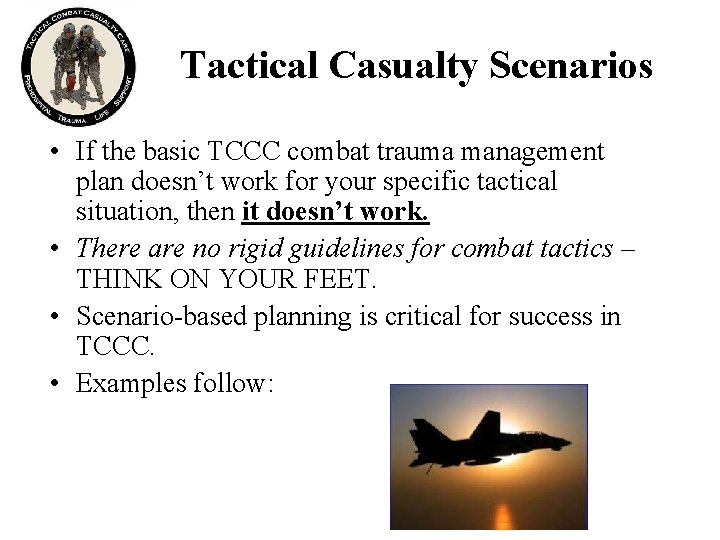 Tactical Casualty Scenarios • If the basic TCCC combat trauma management plan doesn’t work