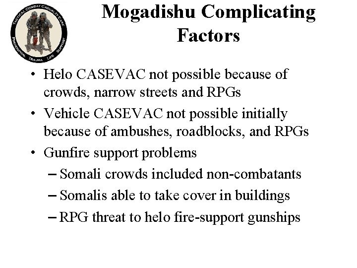 Mogadishu Complicating Factors • Helo CASEVAC not possible because of crowds, narrow streets and