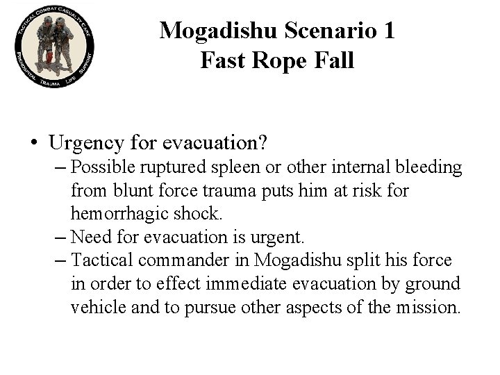 Mogadishu Scenario 1 Fast Rope Fall • Urgency for evacuation? – Possible ruptured spleen