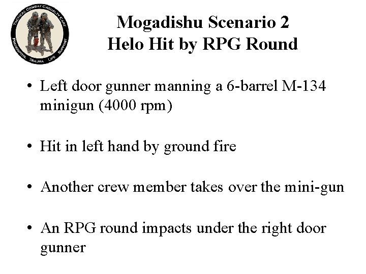 Mogadishu Scenario 2 Helo Hit by RPG Round • Left door gunner manning a