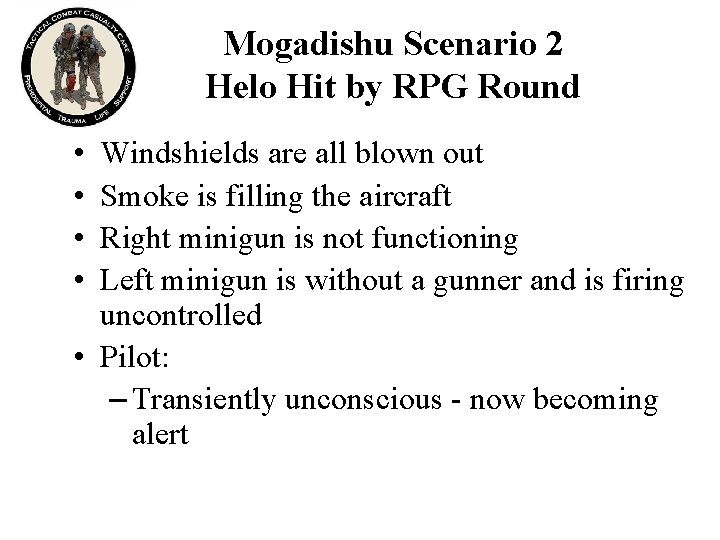 Mogadishu Scenario 2 Helo Hit by RPG Round • • Windshields are all blown