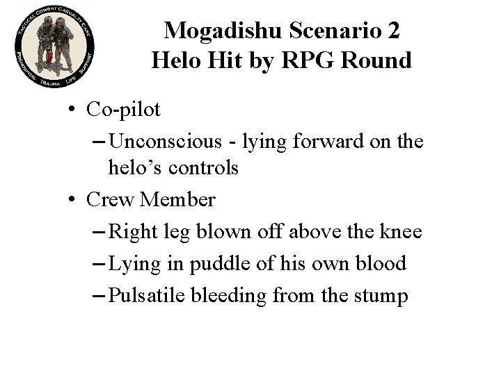 Mogadishu Scenario 2 Helo Hit by RPG Round • Co-pilot – Unconscious - lying