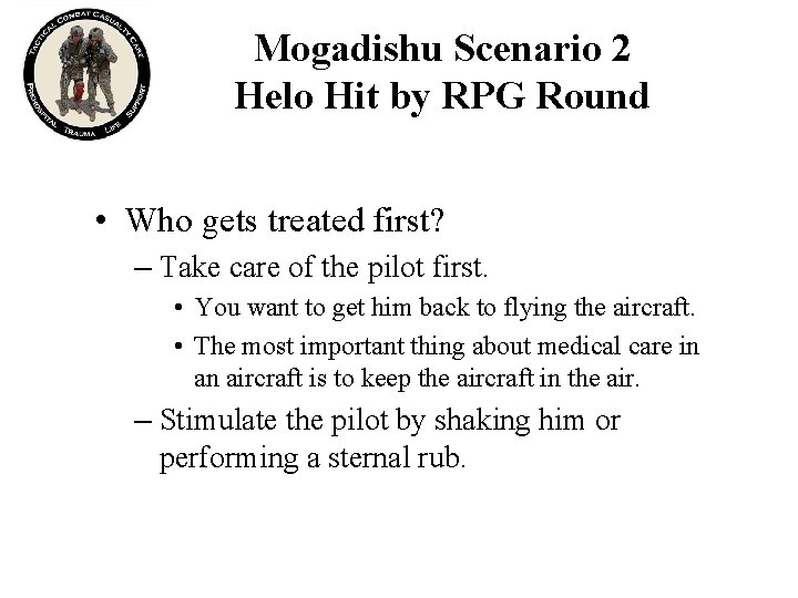 Mogadishu Scenario 2 Helo Hit by RPG Round • Who gets treated first? –