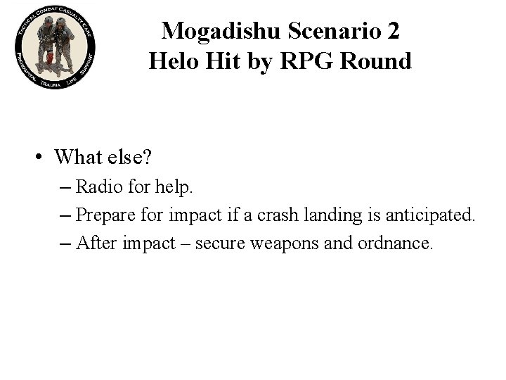 Mogadishu Scenario 2 Helo Hit by RPG Round • What else? – Radio for