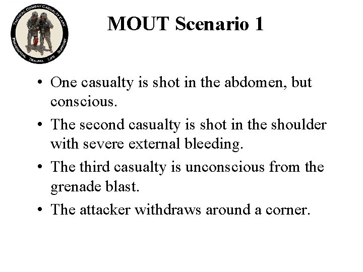 MOUT Scenario 1 • One casualty is shot in the abdomen, but conscious. •