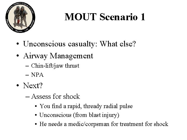 MOUT Scenario 1 • Unconscious casualty: What else? • Airway Management – Chin-lift/jaw thrust