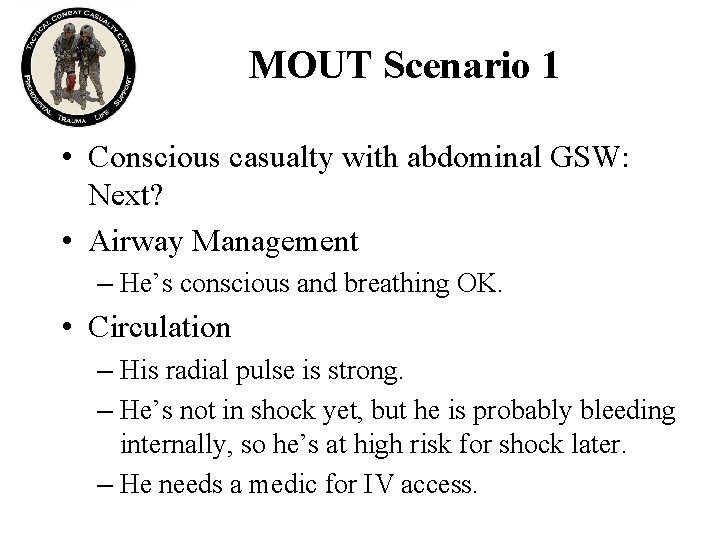 MOUT Scenario 1 • Conscious casualty with abdominal GSW: Next? • Airway Management –