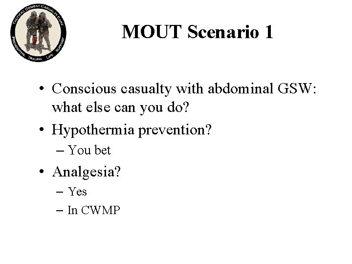 MOUT Scenario 1 • Conscious casualty with abdominal GSW: what else can you do?