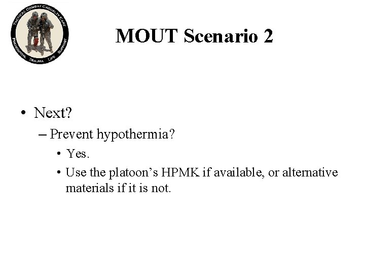 MOUT Scenario 2 • Next? – Prevent hypothermia? • Yes. • Use the platoon’s
