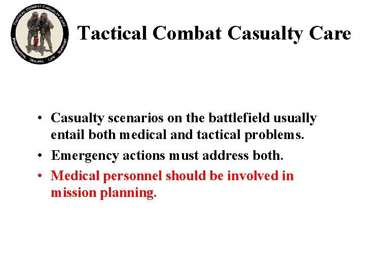 Tactical Combat Casualty Care • Casualty scenarios on the battlefield usually entail both medical