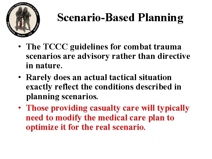 Scenario-Based Planning • The TCCC guidelines for combat trauma scenarios are advisory rather than