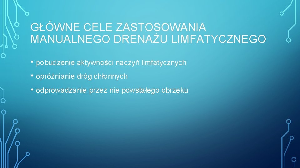 GŁÓWNE CELE ZASTOSOWANIA MANUALNEGO DRENAŻU LIMFATYCZNEGO • pobudzenie aktywności naczyń limfatycznych • opróżnianie dróg