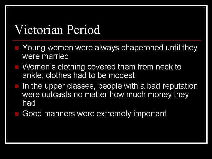 Victorian Period n n Young women were always chaperoned until they were married Women’s